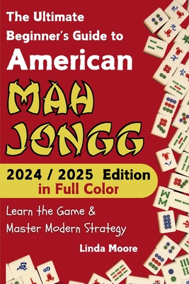 American Mah Jongg for Beginners: Learn & Master the Game with Ease - New Edition Featuring This Year's Card Strategies By Linda Moore Cover Image