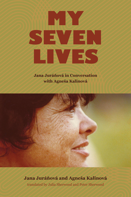 My Seven Lives: Jana Juráňová in Conversation with Agnesa Kalinová My Seven Lives: Jana Juráňová in Conversation with Agnesa Kalinová cover