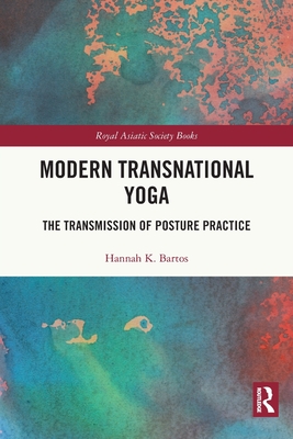 Modern Transnational Yoga: The Transmission of Posture Practice (Royal Asiatic Society Books) By Hannah K. Bartos Cover Image