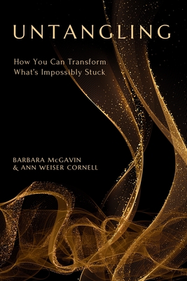 Untangling: How You Can Transform What's Impossibly Stuck By Barbara McGavin, Ann Weiser Cornell Cover Image