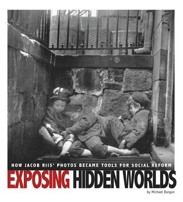 Exposing Hidden Worlds: How Jacob Riis' Photos Became Tools for Social Reform (Captured History)