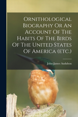 Ornithological Biography Or An Account Of The Habits Of The Birds Of The United States Of America (etc.) Cover Image