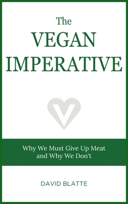 The Vegan Imperative: Why We Must Give Up Meat and Why We Don't