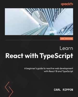 Learn React with TypeScript - Second Edition: A beginner's guide to reactive web development with React 18 and TypeScript By Carl Rippon Cover Image
