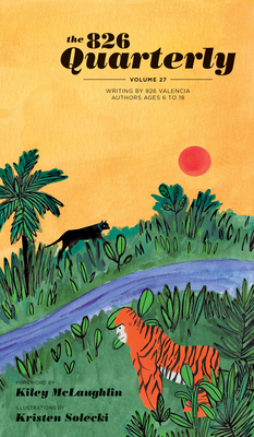 The 826 Quarterly, Volume 27 By Students of the 826 Valencia Writing Pro, Kiley McLaughlin (Foreword by), Kristen Solecki (Illustrator) Cover Image
