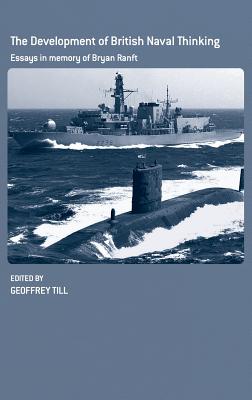 The Development of British Naval Thinking: Essays in Memory of Bryan Ranft (Cass Series: Naval Policy and History)