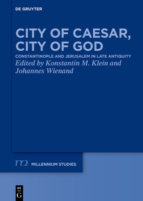 City of Caesar, City of God: Constantinople and Jerusalem in Late Antiquity (Millennium-Studien / Millennium Studies #97) Cover Image