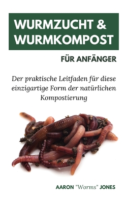 Wurmzucht & Wurmkompost für Anfänger: Der praktische Leitfaden für diese einzigartige Form der natürlichen Kompostierung Cover Image