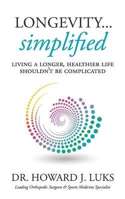 Longevity...Simplified: Living A Longer, Healthier Life Shouldn't Be Complicated cover