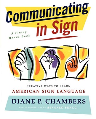Communicating in Sign: Creative Ways to Learn American Sign Language (ASL) By Diane P. Chambers Cover Image