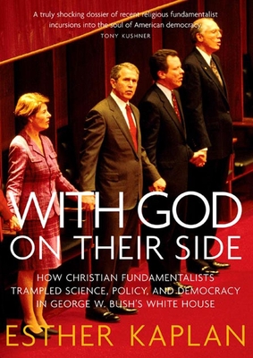With God on Their Side: How Christian Fundamentalists Trampled Science, Policy, and Democracy in George W. Bush's White House By Esther Kaplan Cover Image