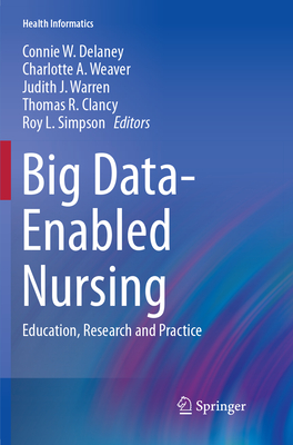 Big Data-Enabled Nursing: Education, Research and Practice (Health Informatics) By Connie W. Delaney (Editor), Charlotte A. Weaver (Editor), Judith J. Warren (Editor) Cover Image