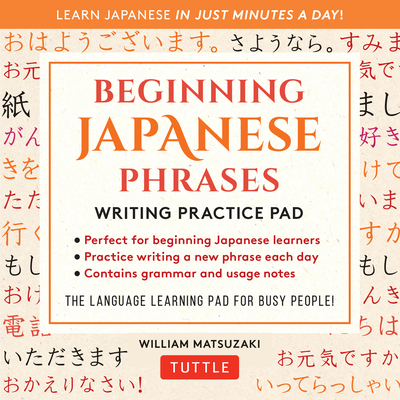 Beginning Japanese Phrases Writing Practice Pad: Learn Japanese in Just Minutes a Day! By William Matsuzaki Cover Image