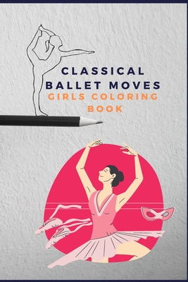 Classical ballet moves girls coloring book: pretty dance moves Cover Image
