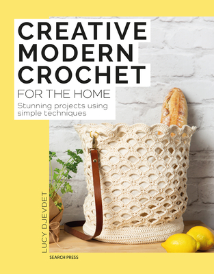 Creative Modern Crochet for the Home: Stunning projects using simple techniques By Lucy Djevdet Cover Image