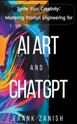Ignite Your Creativity: Mastering Prompt Engineering for AI Art and ChatGPT Cover Image