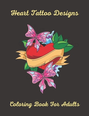 Heart Tattoo Designs Coloring Book For Adults: Relaxing, Beginner Level Pictures Of Hearts With Flames, Wings, Daggers, Roses, Skulls, Birds, Butterfl Cover Image