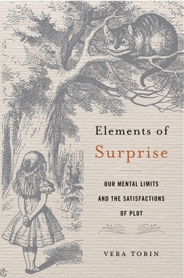 Elements of Surprise: Our Mental Limits and the Satisfactions of Plot Cover Image