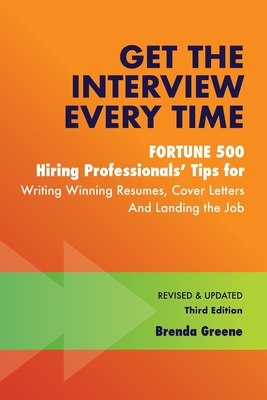 Get the Interview Every Time: Fortune 500 Hiring Professionals' Tips for Writing Winning Resumes, Cover Letters and Landing the Job By Brenda Greene Cover Image