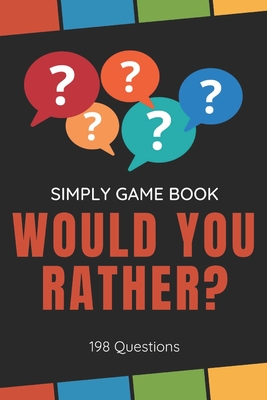 Simply Game Book - Would You Rather? 198 Questions: Fun Guessing Game For Everyone - Difficult Choices And Lots of Laughter! Wonderful Entertainment W