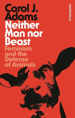 Neither Man Nor Beast: Feminism and the Defense of Animals (Bloomsbury Revelations)
