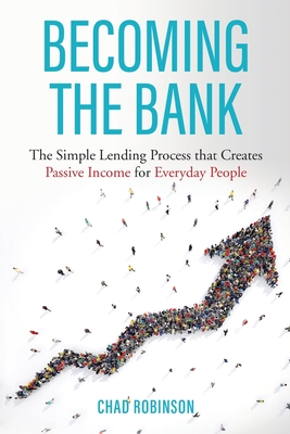 Becoming the Bank: The Simple Lending Process that Creates Passive Income for Everyday People By Chad Robinson Cover Image