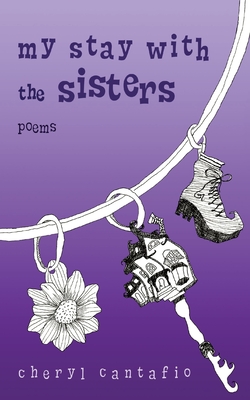 My Stay with the Sisters: Poems By Cheryl Cantafio, Olivia Sutton (Illustrator), Shelby Leigh (Editor) Cover Image