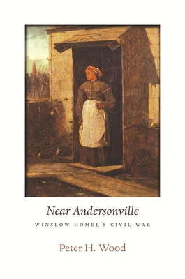 Near Andersonville: Winslow Homer's Civil War (Nathan I. Huggins Lectures #10)
