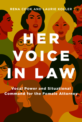 Her Voice in Law: Vocal Power and Situational Command for the Female Attorney: Vocal Power and Situational Command for the Female Attorney Cover Image