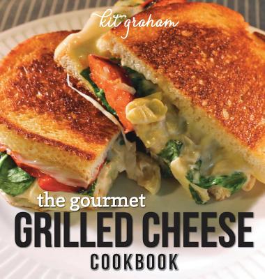The Gourmet Grilled Cheese Cookbook By Kit Graham Cover Image
