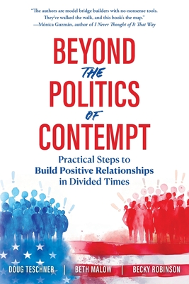 Beyond the Politics of Contempt: Practical Steps to Build Positive Relationships in Divided Times By Doug Teschner, Beth Malow, Becky Robinson Cover Image