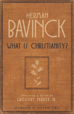 What Is Christianity? By Herman Bavinck, Gregory Parker (Editor), Gregory Parker (Translator) Cover Image
