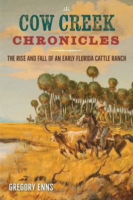 Cow Creek Chronicles: The Rise and Fall of an Early Florida Cattle ...