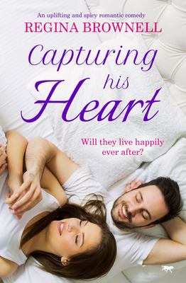 Capturing His Heart: An Uplifting and Spicy Romantic Comedy By Regina Brownell Cover Image