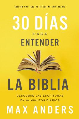 30 Días Para Entender La Biblia, Edición Ampliada de Trigésimo Aniversario: Descubra Las Escrituras En 15 Minutos Diarios Cover Image