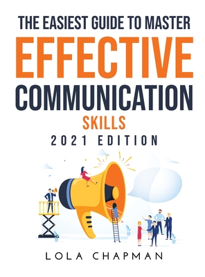 The Easiest Guide to Master Effective Communication Skills: 2021 Edition Cover Image