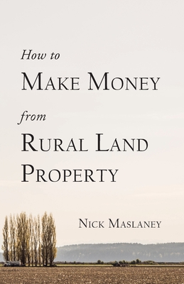 How to Make Money from Rural Land Property: A How to Guide to Generate Monthly Income Finding Profitable Rural Residential Properties Cover Image