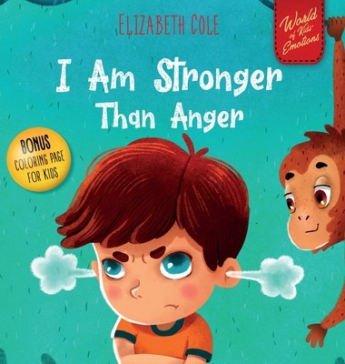 I Am Stronger Than Anger: Picture Book About Anger Management And Dealing With Kids Emotions (Preschool Feelings) (World of Kids Emotions) By Elizabeth Cole Cover Image