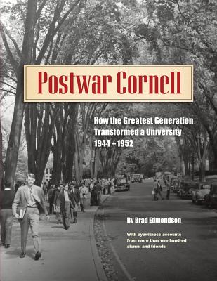Postwar Cornell: How The Greatest Generation Transformed A University, 1944-1952