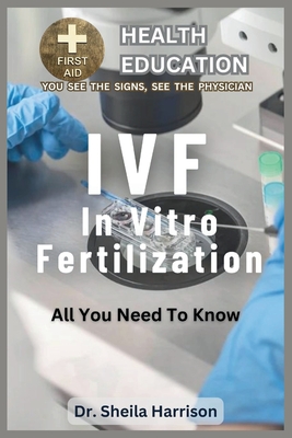 Ivf: All You Need To Know: What is IVF about ? (Sheila's Health Education Book Shelf: You See the Signs #1)