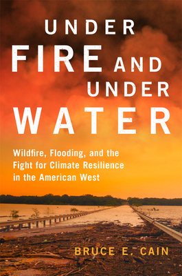Under Fire and Under Water: Wildfire, Flooding, and the Fight for Climate Resilience in the American West Volume 16 (Julian J. Rothbaum Distinguished Lecture #16) Cover Image