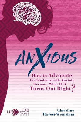 Anxious: How to Advocate for Students with Anxiety, Because What If It Turns Out Right? (Lead Forward #5)