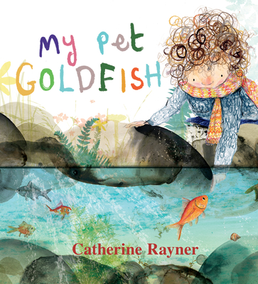 My Pet Goldfish By Catherine Rayner, Catherine Rayner (Illustrator) Cover Image