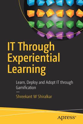 IT Through Experiential Learning: Learn, Deploy and Adopt IT Through Gamification Cover Image