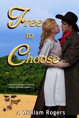 Free To Choose: Journeys Of The Heart By R. William Rogers Cover Image