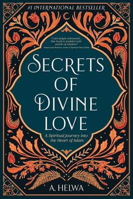 Secrets of Divine Love: A Spiritual Journey into the Heart of Islam Cover Image