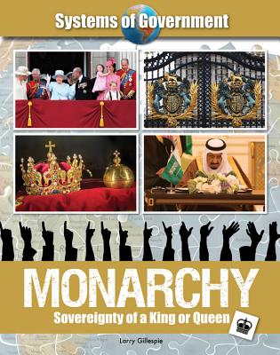 Monarchy: Sovereignty of a King or Queen (Systems of Government) By Larry Gillespie Cover Image