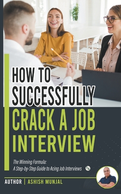 How to Successfully Crack a Job Interview: A Step-by-Step guide to Acing Job Interviews Cover Image