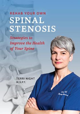 Rehab Your Own Spinal Stenosis: strategies to improve the health of your spine By Terri Night Pt Cover Image