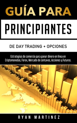 Guía para principiantes de Day Trading + Opciones: Estrategias de comercio para ganar dinero en línea en Criptomonedas, Forex, Mercado de centavos, Ac Cover Image